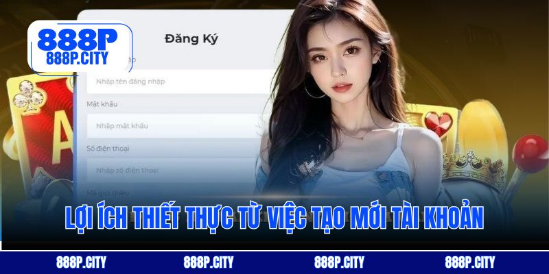 Lợi ích thiết thực từ việc tạo mới tài khoản