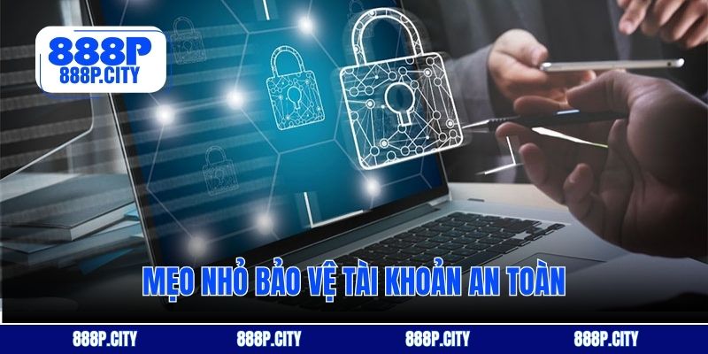Mẹo nhỏ bảo vệ tài khoản an toàn