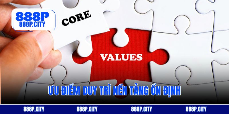 Ưu điểm duy trì nền tảng ổn định